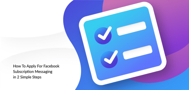 How To Apply For Facebook Subscription Messaging in 2 Simple Steps