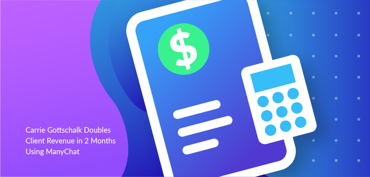 Carrie Gottschalk Doubles Client Revenue in 2 Months Using Manychat