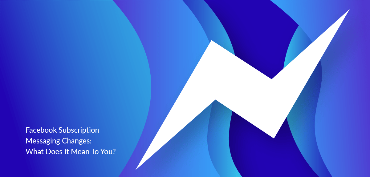 Facebook Subscription Messaging Changes: What Does It Mean to You?