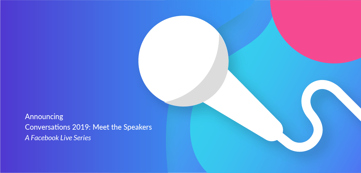 Announcing Conversations 2019: Meet the Speakers – A Facebook Live Series