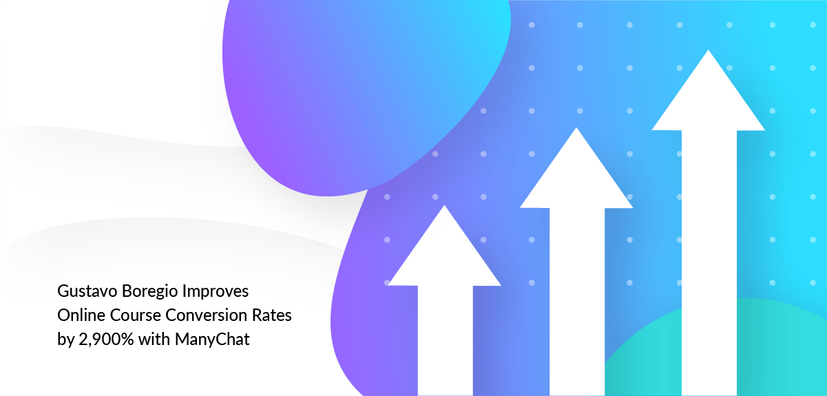 [Case Study] How Gustavo Boregio Improves Online Course Conversion Rates by 2,900% with Manychat