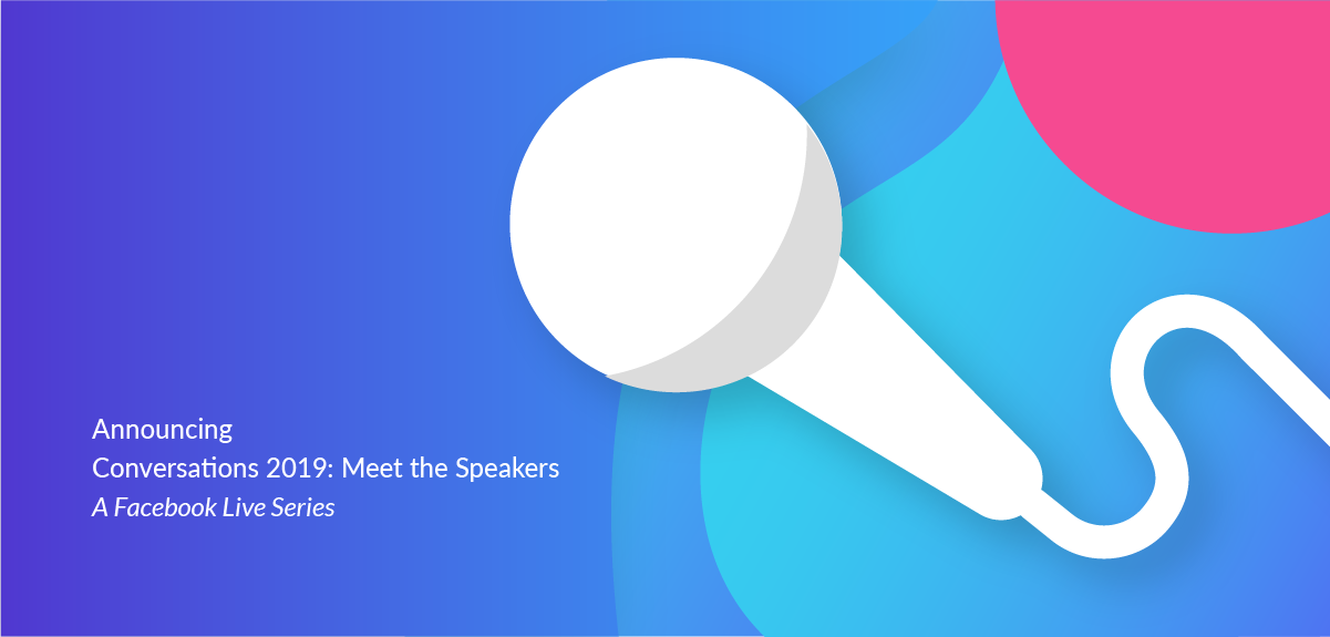 Announcing Conversations 2019: Meet the Speakers – A Facebook Live Series