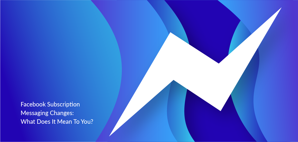 Facebook Subscription Messaging Changes: What Does It Mean to You?